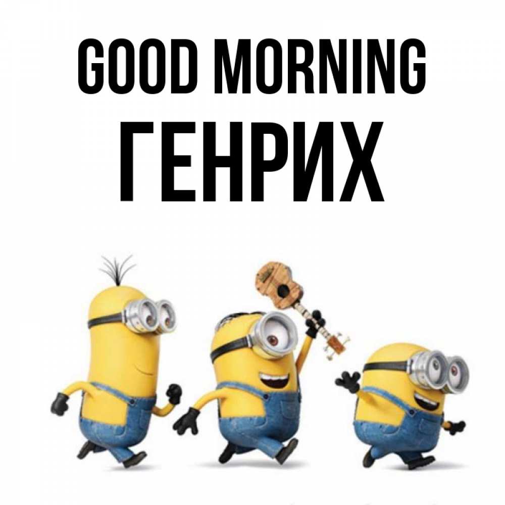 Greetings card с именем, Генрих Good morning миньоны и прекрасное утро Greetings with text for free download 
