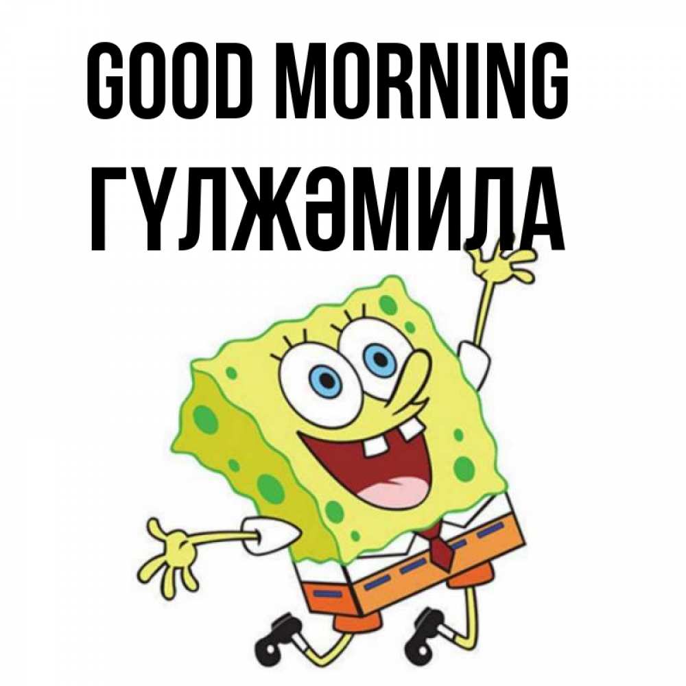 Greetings card с именем, ГҮЛЖӘМИЛА Good morning улыбающийся спанч Боб Greetings with text for free download 