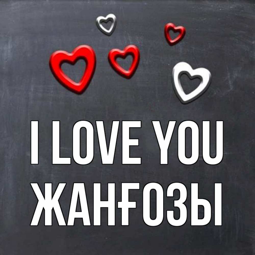 Greetings card с именем, Жанғозы I love you сердечки белые и красные Greetings with text for free download 