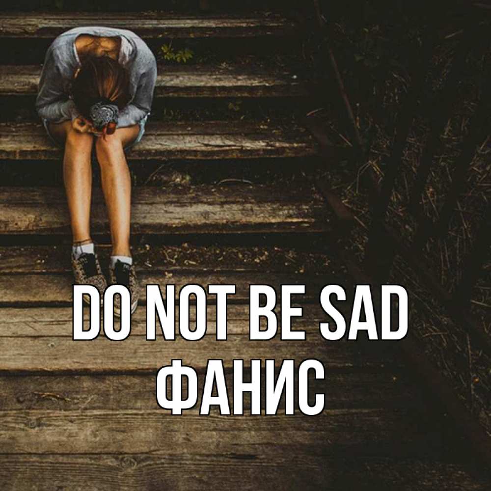 Greetings card с именем, Фанис Do not be sad девушка сидит на деревянных ступеньках Greetings with text for free download 