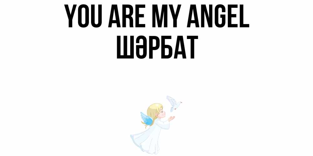Greetings card с именем, ШӘРБАТ You are my angel ангел, голубь Greetings with text for free download 
