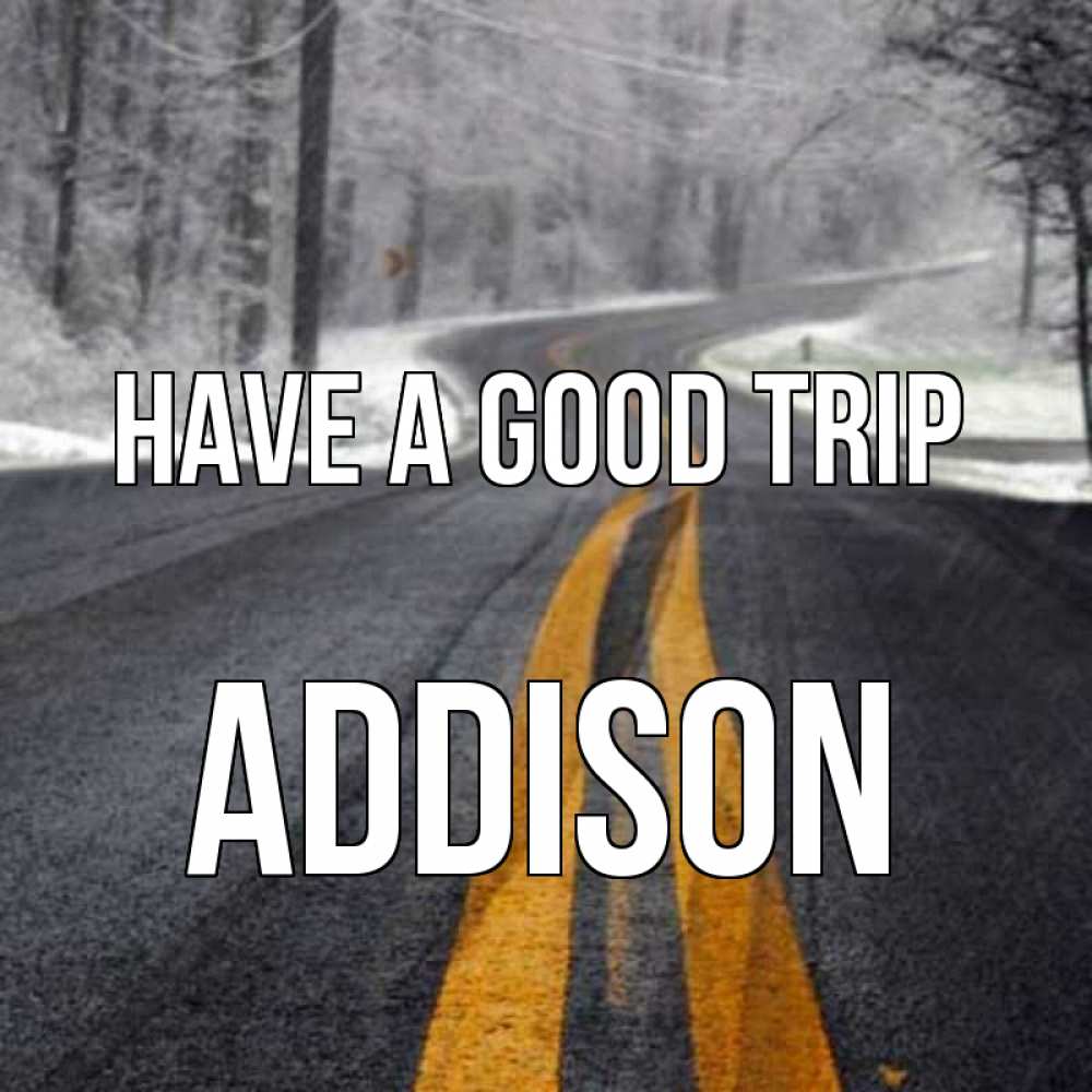 Greetings card с именем, Addison Have a good trip хорошего вам путешествия Greetings with text for free download 