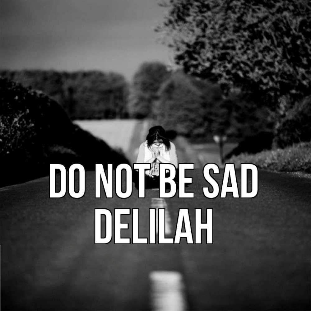 Greetings card с именем, Delilah Do not be sad девушка сидит на асфальте Greetings with text for free download 