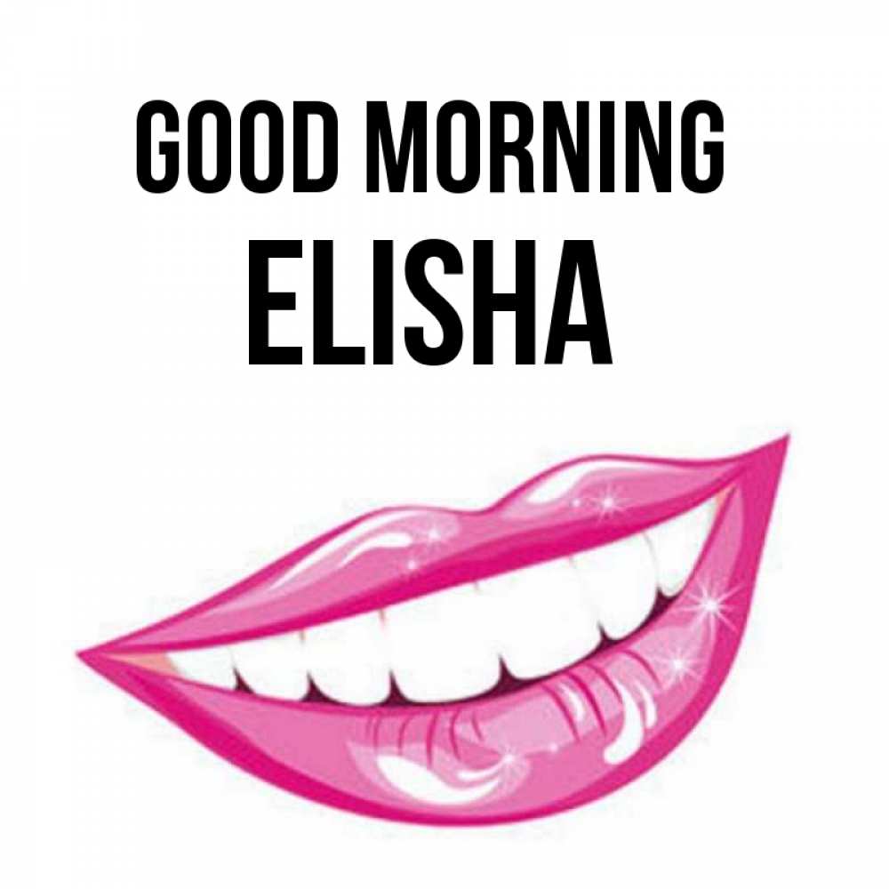 Greetings card с именем, Elisha Good morning розовые губы и белые зубы Greetings with text for free download 