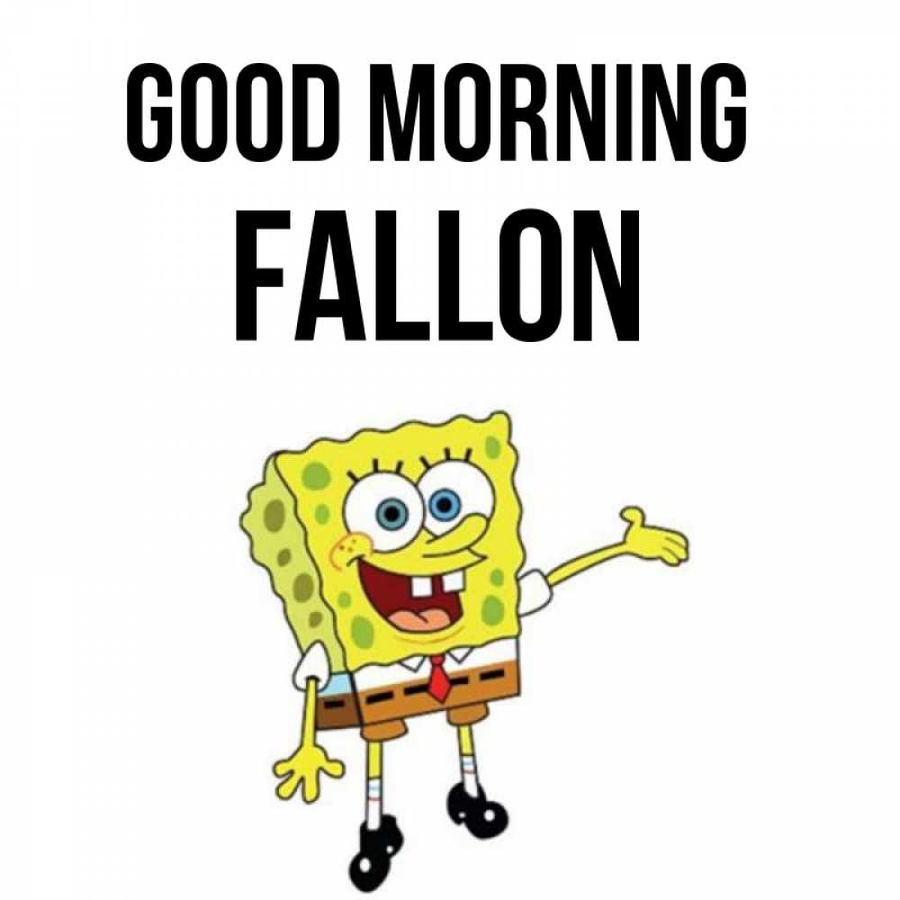 Greetings card с именем, Fallon Good morning губка боб улыбается Greetings with text for free download 