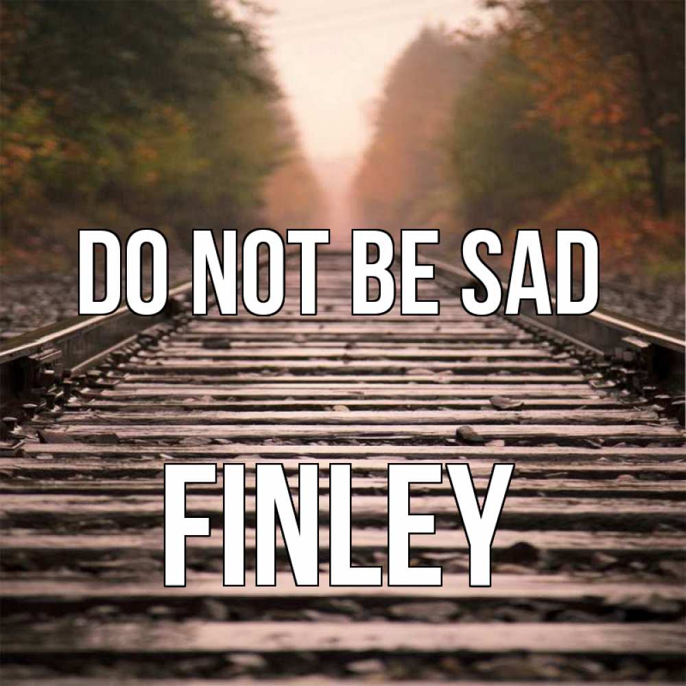 Greetings card с именем, Finley Do not be sad лес и железная дорога Greetings with text for free download 