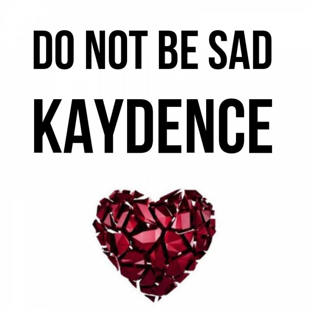 Greetings card с именем, Kaydence Do not be sad рубиновое сердечко Greetings with text for free download 
