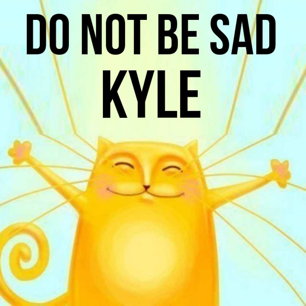 Greetings card с именем, Kyle Do not be sad обнимашки усатые Greetings with text for free download 