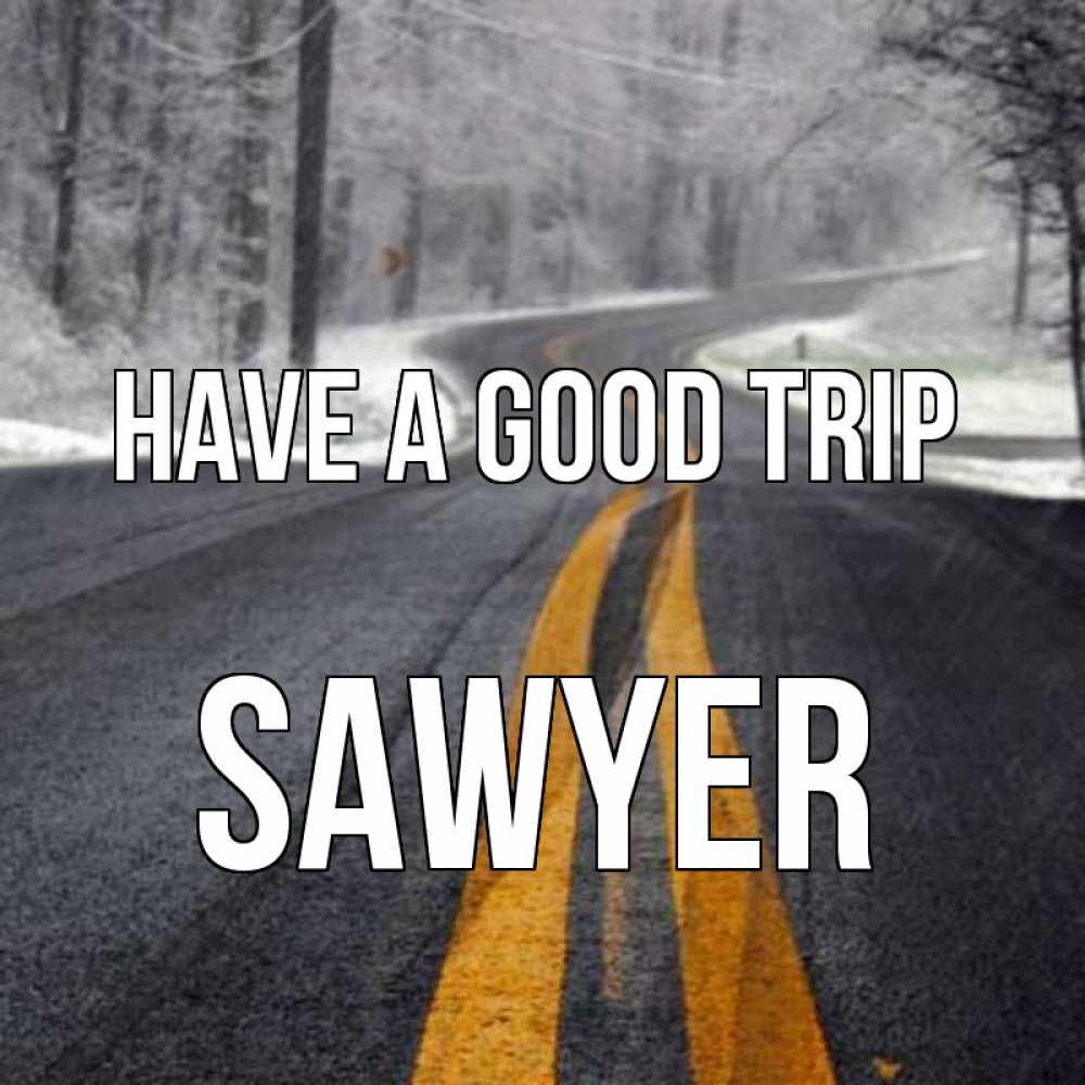 Greetings card с именем, Sawyer Have a good trip хорошего вам путешествия Greetings with text for free download 