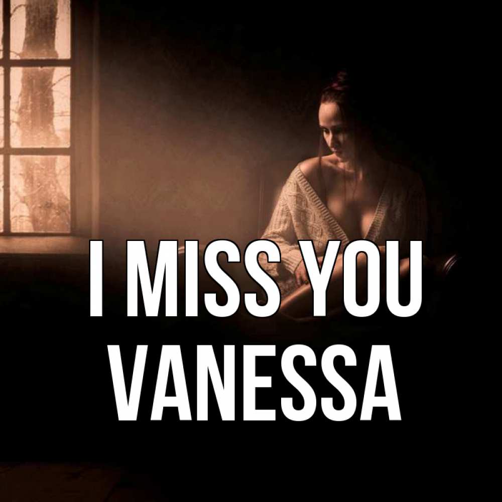 Greetings card с именем, Vanessa I miss you приходи в гости ко мне Greetings with text for free download 