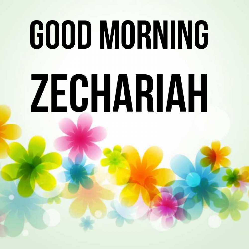 Greetings card с именем, Zechariah Good morning позитивные цветочки Greetings with text for free download 
