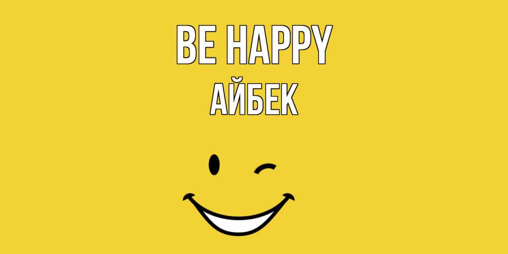 Greetings card с именем, Айбек Be happy смайл Greetings with text for free download 