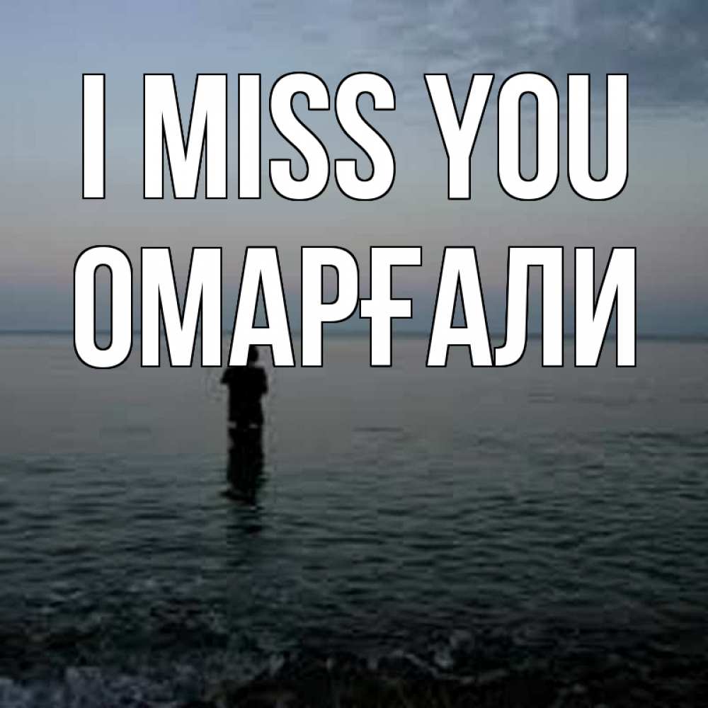 Greetings card с именем, ОМАРҒАЛИ I miss you скука Greetings with text for free download 