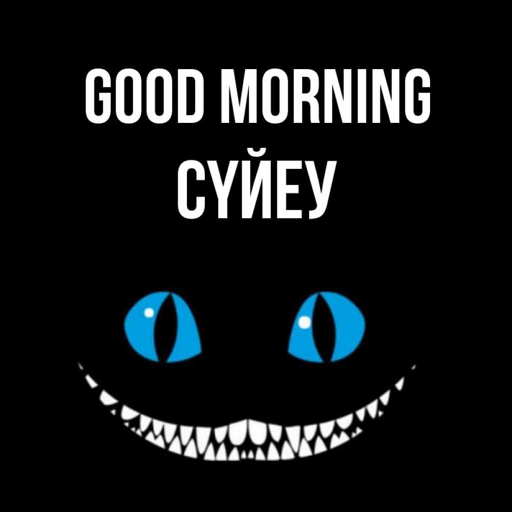 Greetings card с именем, СҮЙЕУ Good morning голубые глаза и зубки Greetings with text for free download 