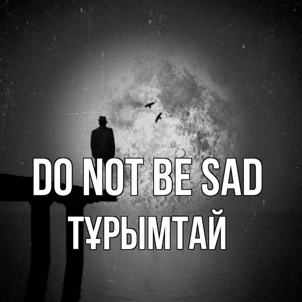 Greetings card с именем, ТҰРЫМТАЙ Do not be sad мужчина на мосту Greetings with text for free download 