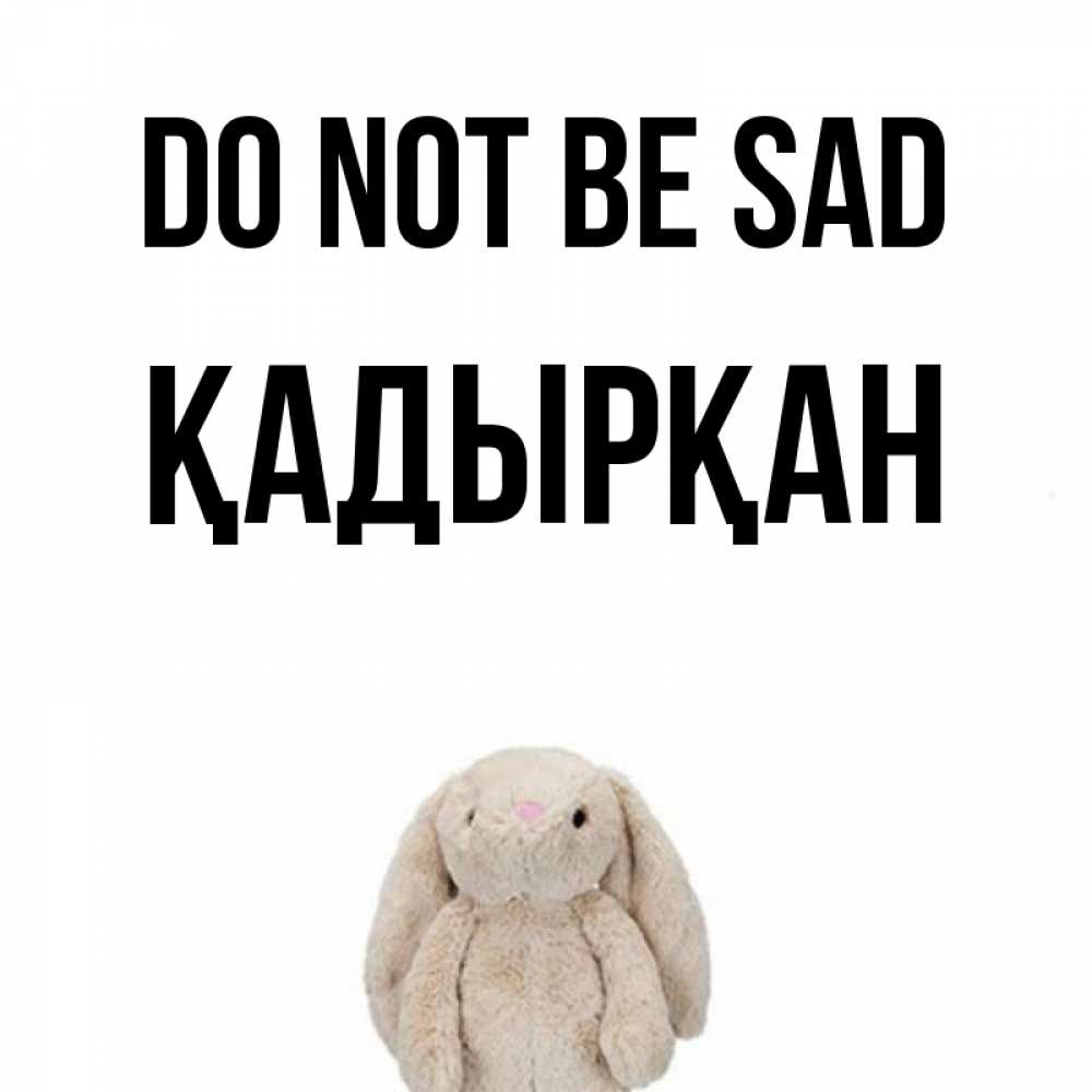 Greetings card с именем, Қадырқан Do not be sad детская игрушка зайчика Greetings with text for free download 