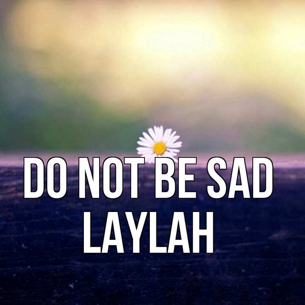 Greetings card с именем, Laylah Do not be sad красота Greetings with text for free download 