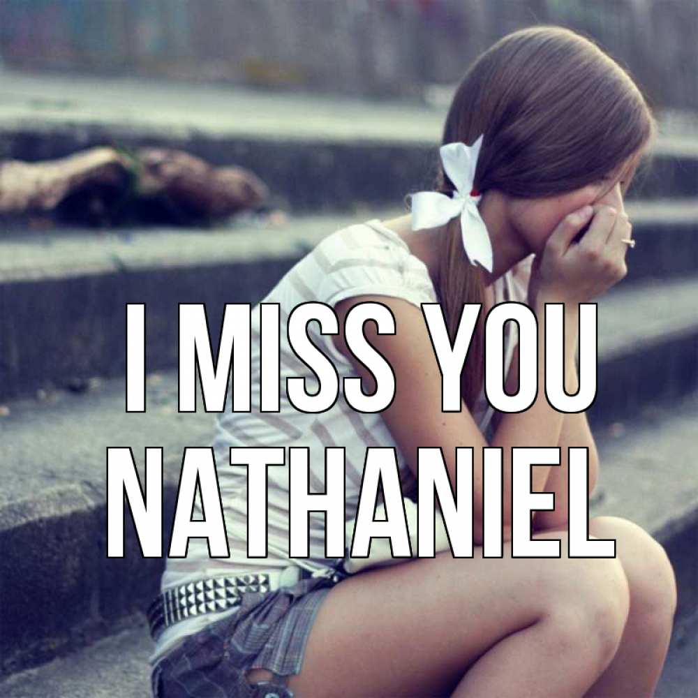 Greetings card с именем, Nathaniel I miss you девушка плачет Greetings with text for free download 