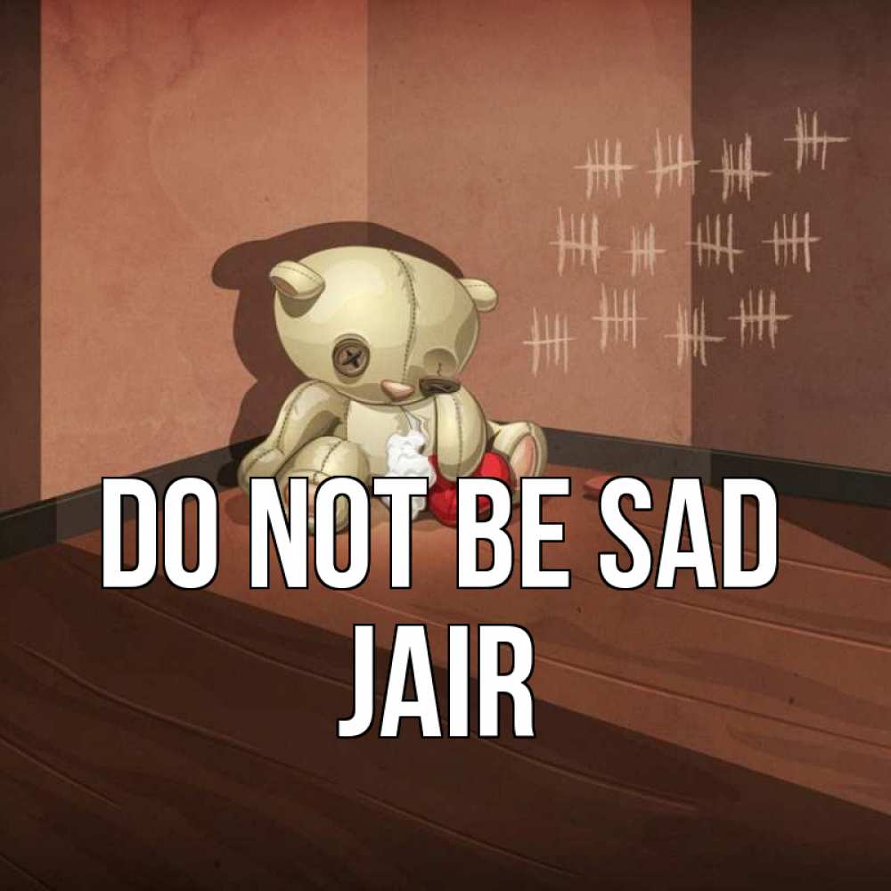 Greetings card с именем, Jair Do not be sad мишку бросила хозяйка Greetings with text for free download 