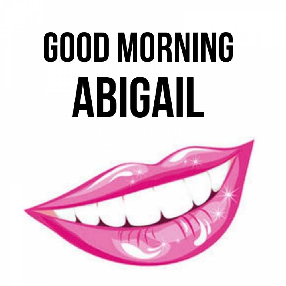 Greetings card с именем, Abigail Good morning розовые губы и белые зубы Greetings with text for free download 