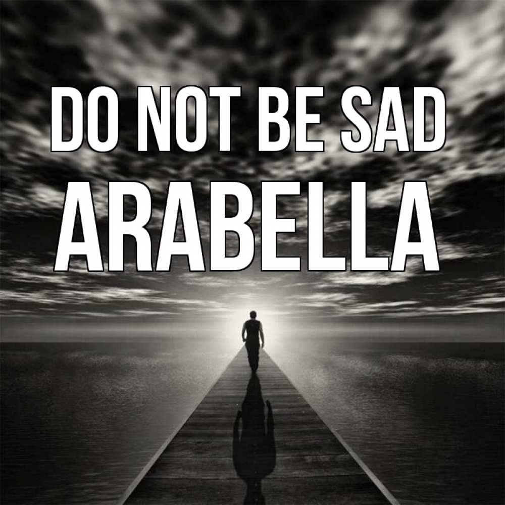 Greetings card с именем, Arabella Do not be sad человек Greetings with text for free download 