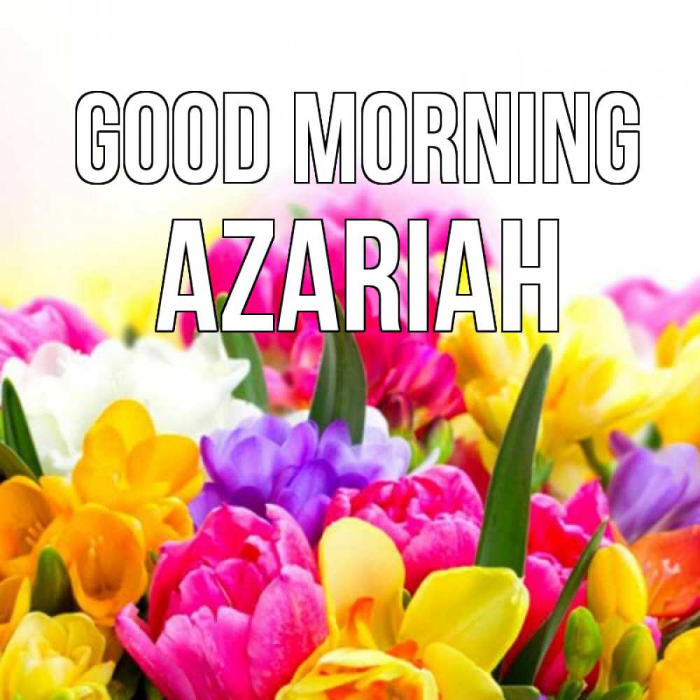 Greetings card с именем, Azariah Good morning создать открытку со свое подписью Greetings with text for free download 