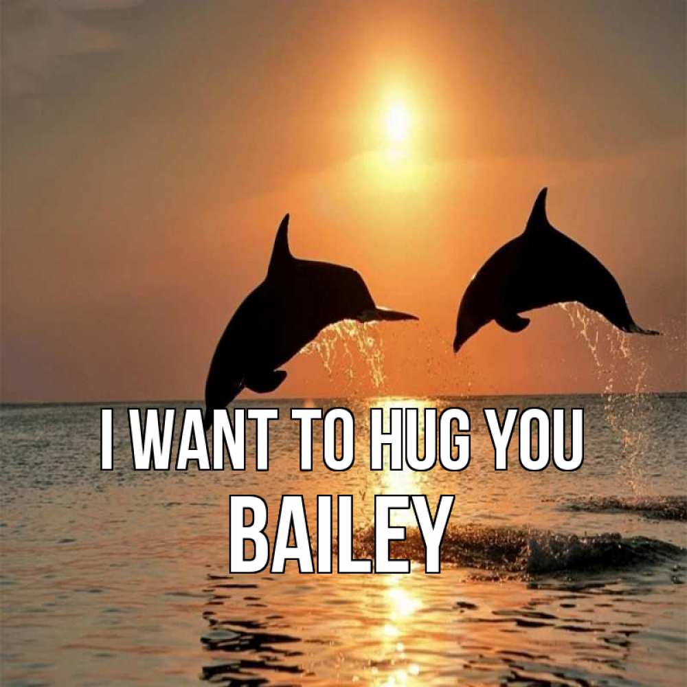Greetings card с именем, Bailey I want to hug you рыбы на закате Greetings with text for free download 