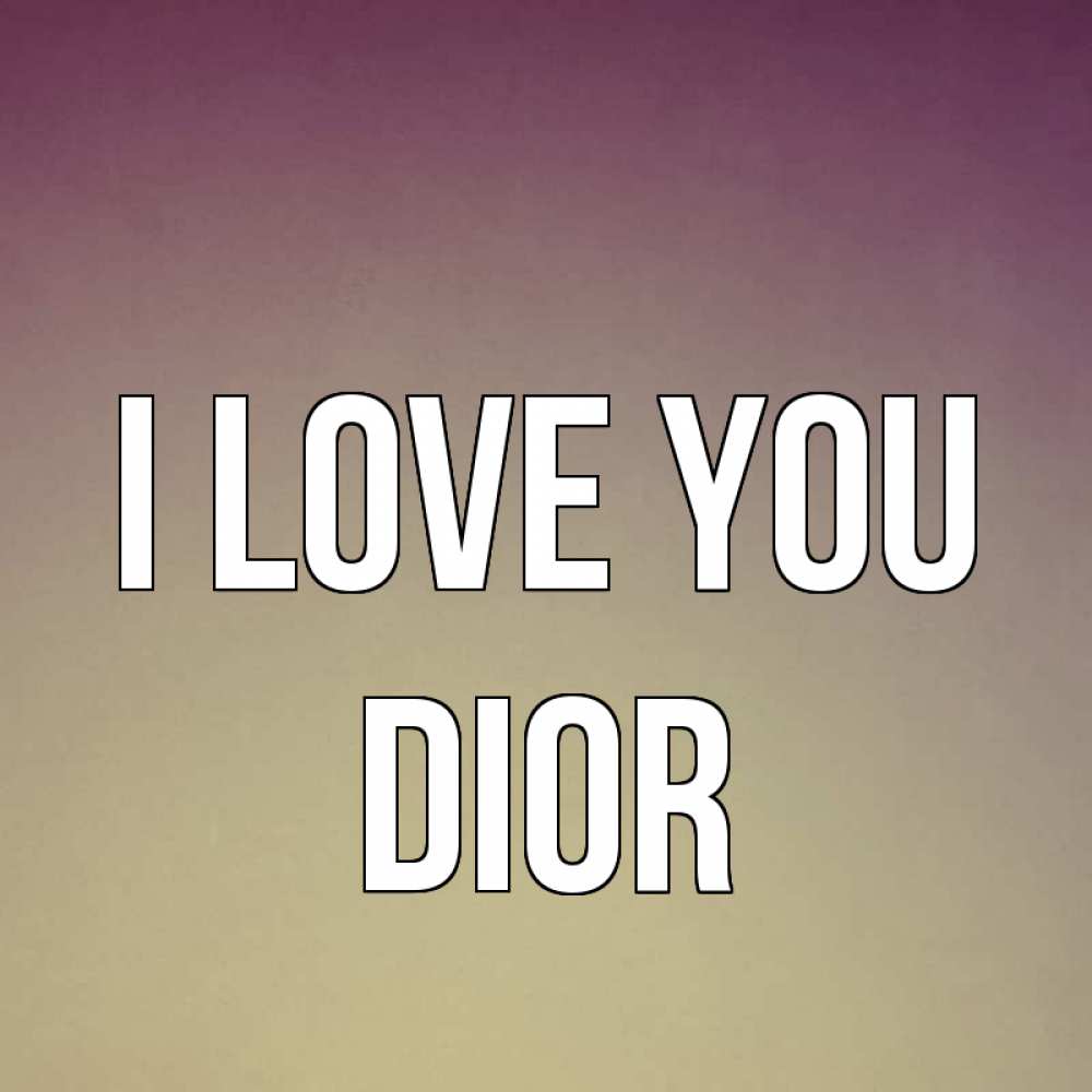 Greetings card с именем, Dior I love you для любимой Greetings with text for free download 