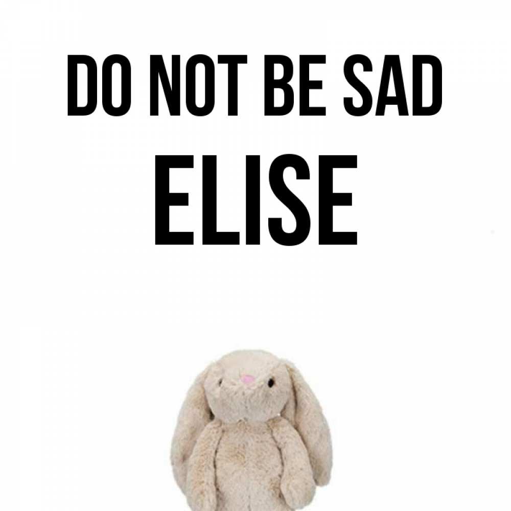 Greetings card с именем, Elise Do not be sad детская игрушка зайчика Greetings with text for free download 