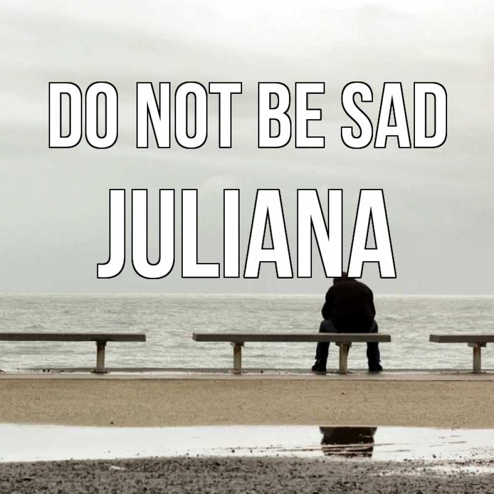 Greetings card с именем, Juliana Do not be sad вода Greetings with text for free download 