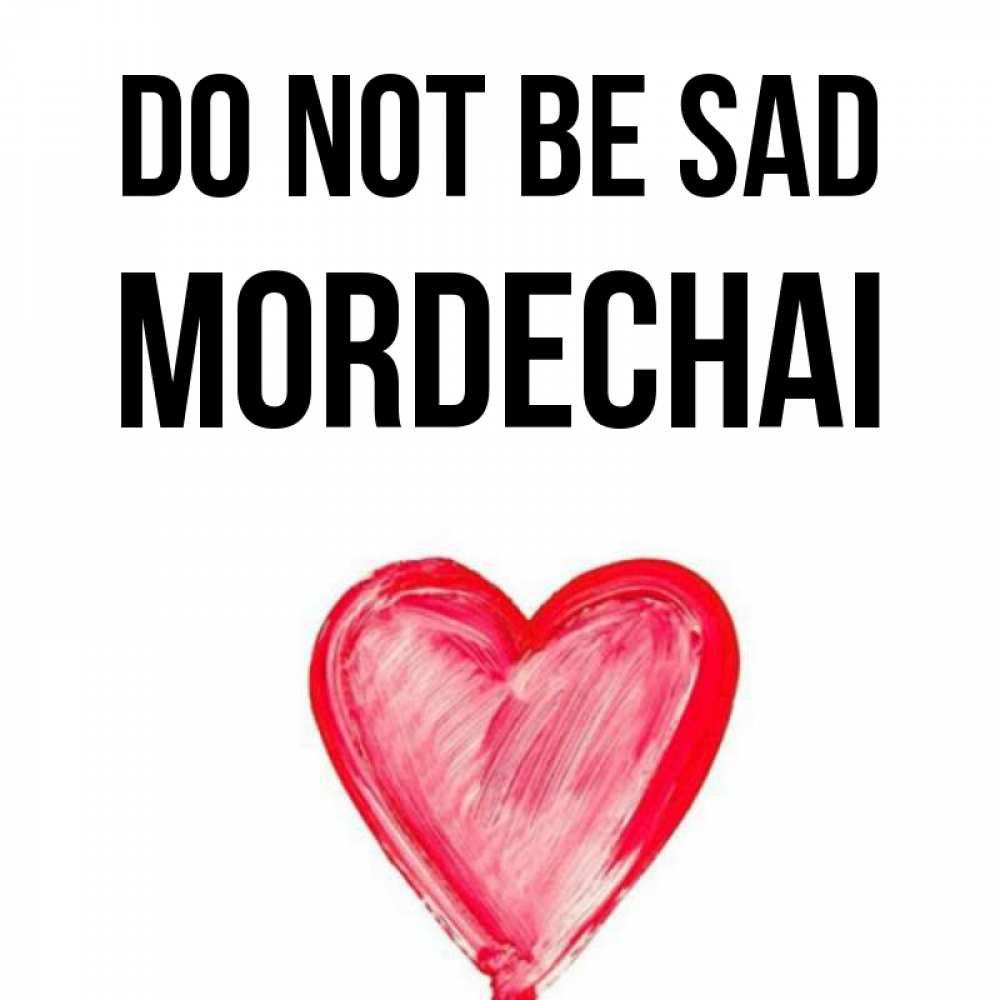 Greetings card с именем, Mordechai Do not be sad сердечко Greetings with text for free download 
