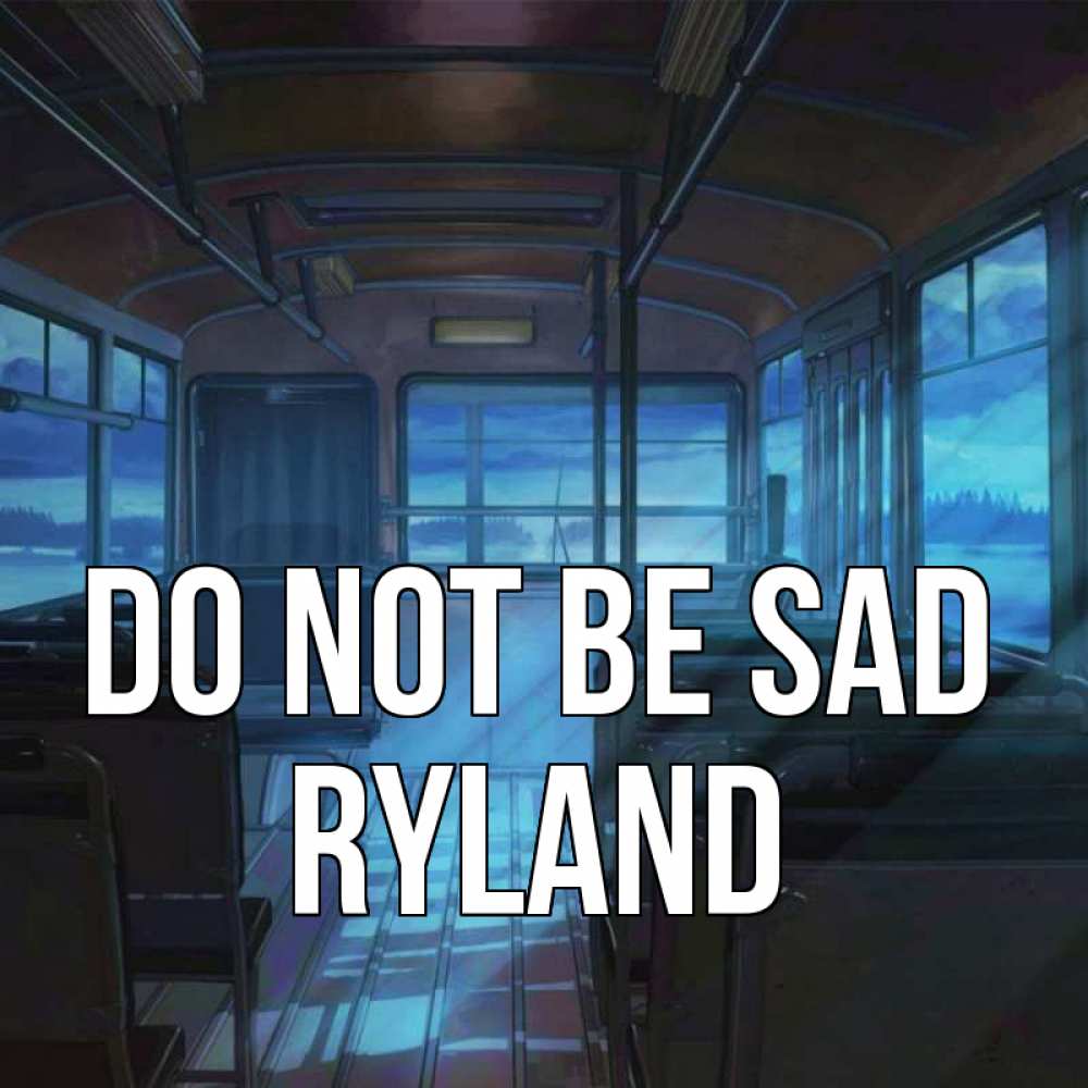 Greetings card с именем, Ryland Do not be sad страшилка Greetings with text for free download 