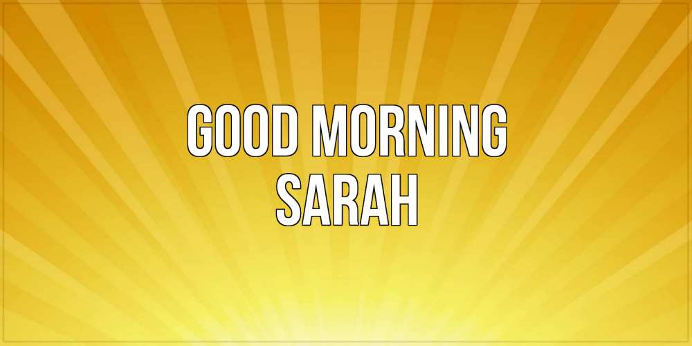 Greetings card с именем, Sarah Good morning пожелания доброго утра Greetings with text for free download 