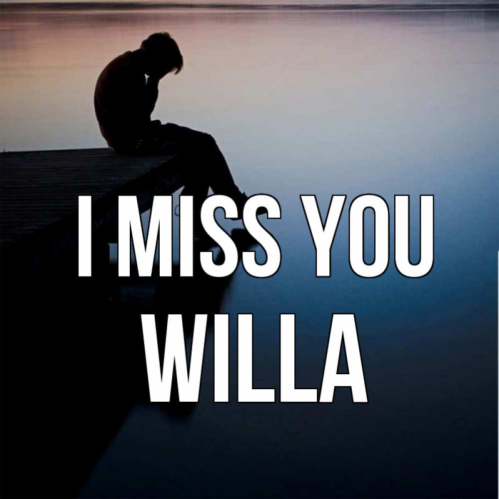 Greetings card с именем, Willa I miss you печаль Greetings with text for free download 