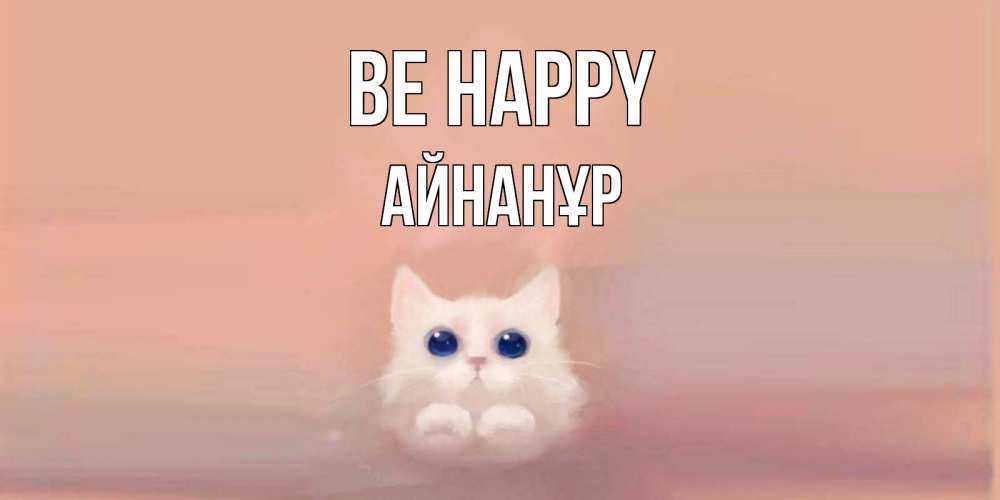 Greetings card с именем, Айнанұр Be happy кошка Greetings with text for free download 