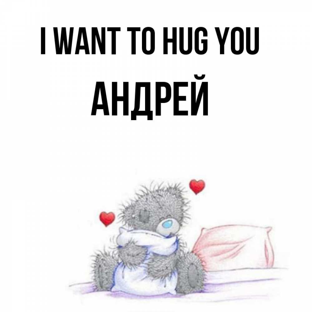 Greetings card с именем, Андрей I want to hug you сердечки мишка Тедди и кроватка Greetings with text for free download 