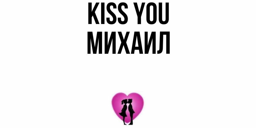 Greetings card с именем, Михаил Kiss you поцелуй Greetings with text for free download 