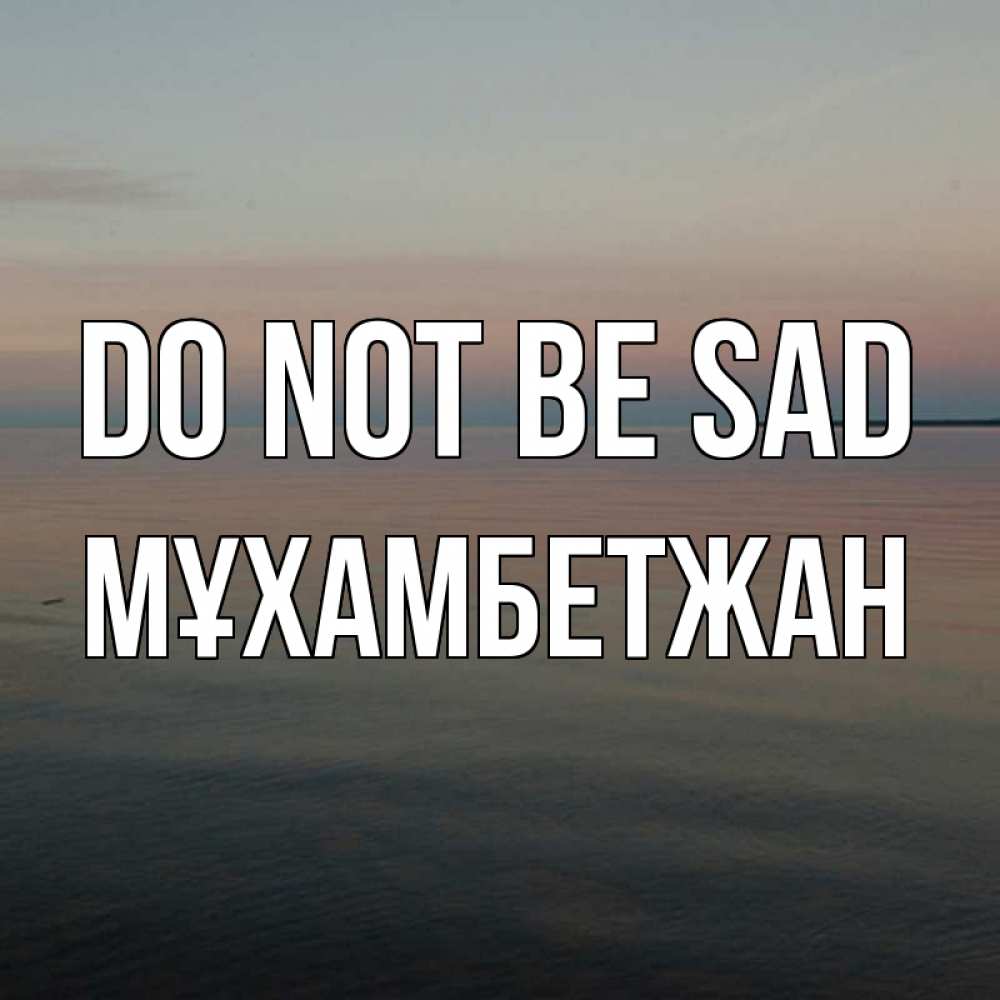 Greetings card с именем, МҰХАМБЕТЖАН Do not be sad водная гладь Greetings with text for free download 