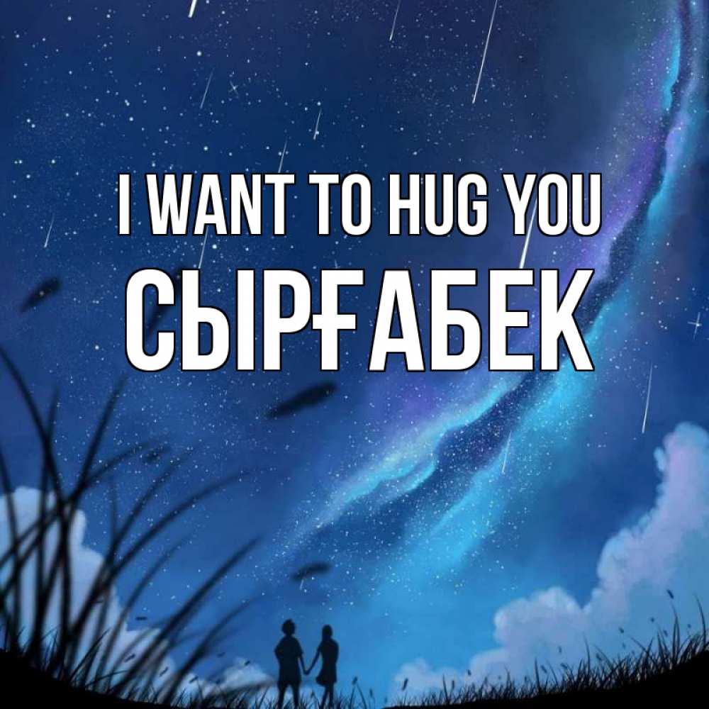 Greetings card с именем, СЫРҒАБЕК I want to hug you камыши Greetings with text for free download 