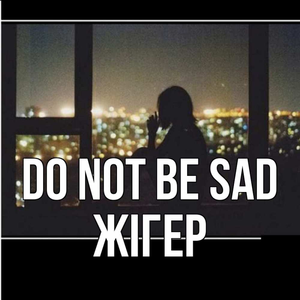 Greetings card с именем, Жігер Do not be sad смотрит на ночной город Greetings with text for free download 