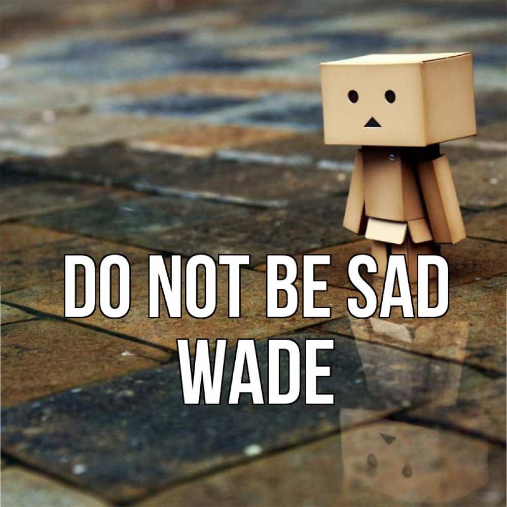 Greetings card с именем, Wade Do not be sad Стив Greetings with text for free download 