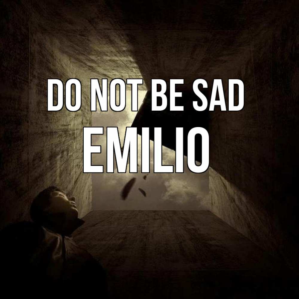 Greetings card с именем, Emilio Do not be sad жуть Greetings with text for free download 