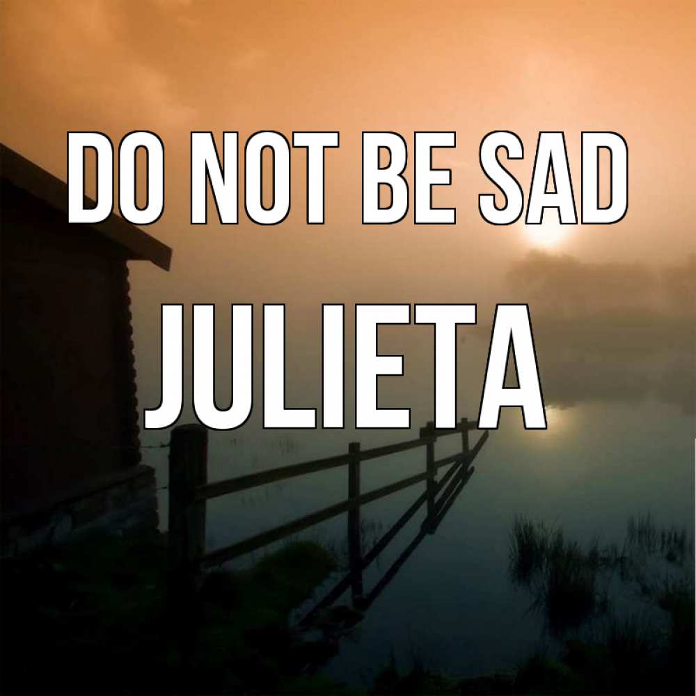Greetings card с именем, Julieta Do not be sad дом у озера Greetings with text for free download 