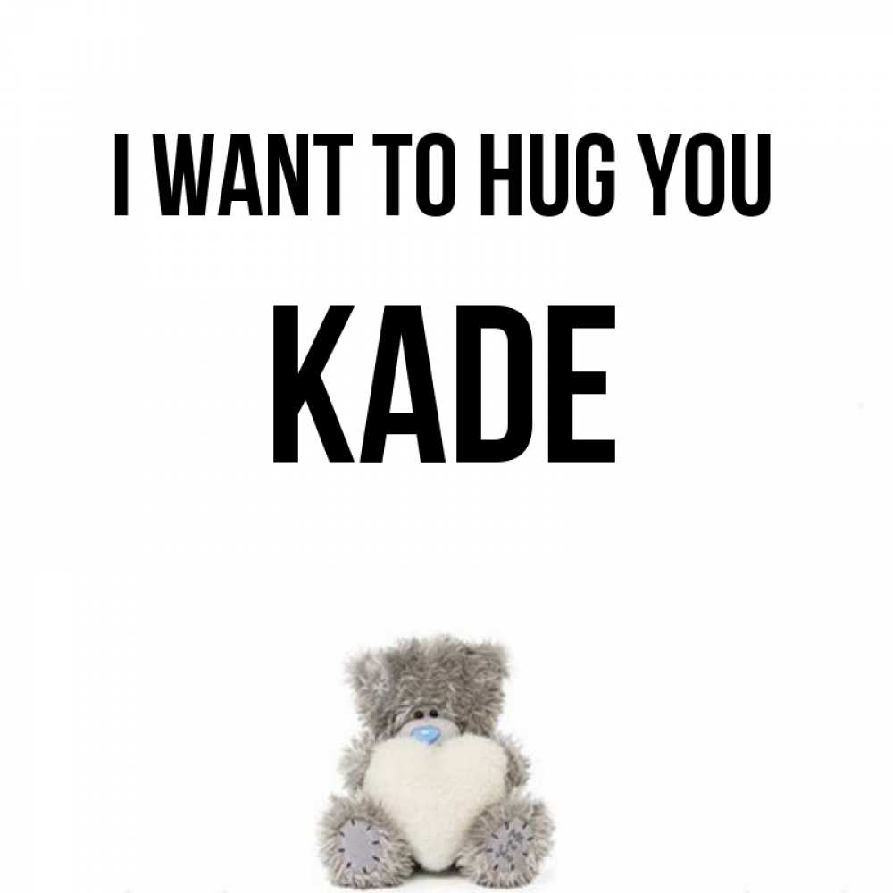 Greetings card с именем, Kade I want to hug you медвежонок с сердечком белого цвета Greetings with text for free download 