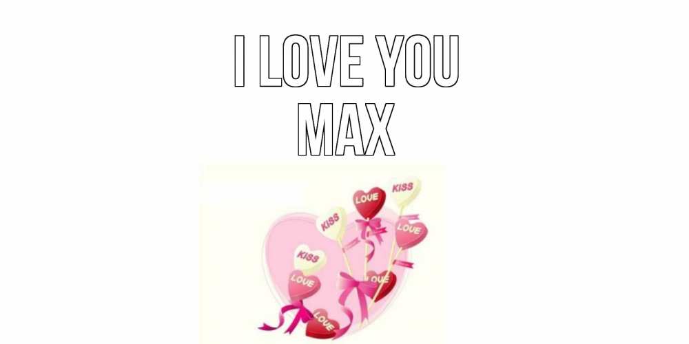 Greetings card с именем, Max I love you сердце, леденцы Greetings with text for free download 
