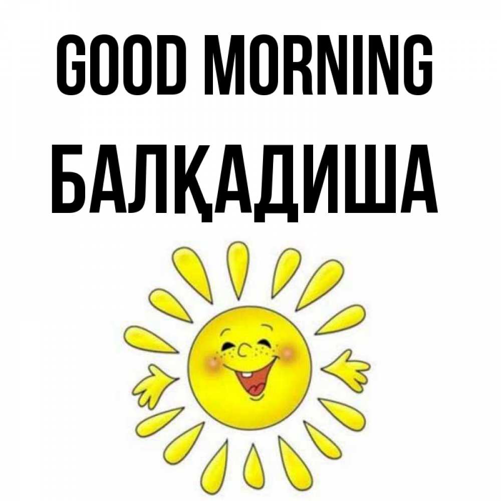 Greetings card с именем, БАЛҚАДИША Good morning улыбка Greetings with text for free download 