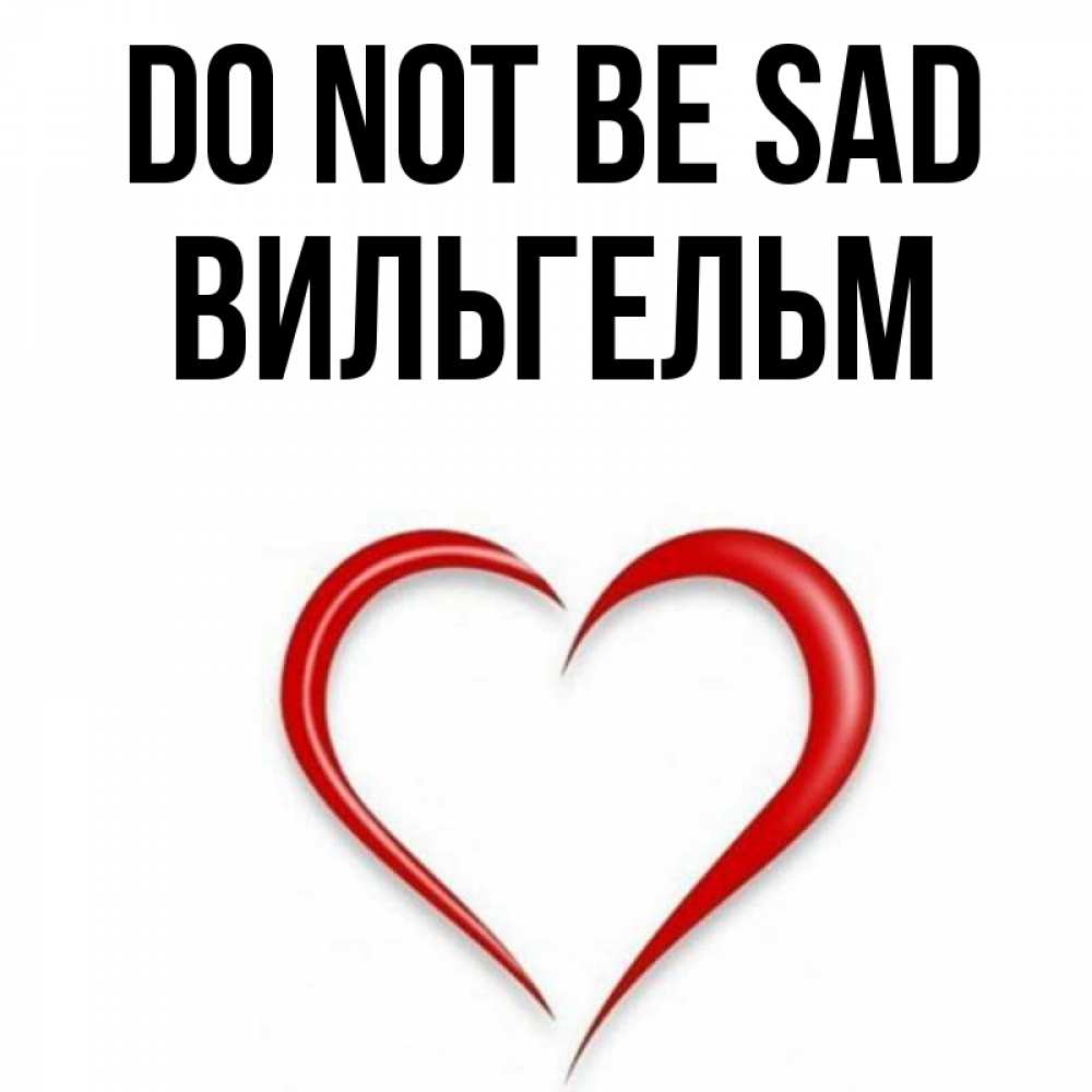 Greetings card с именем, Вильгельм Do not be sad для любимой Greetings with text for free download 