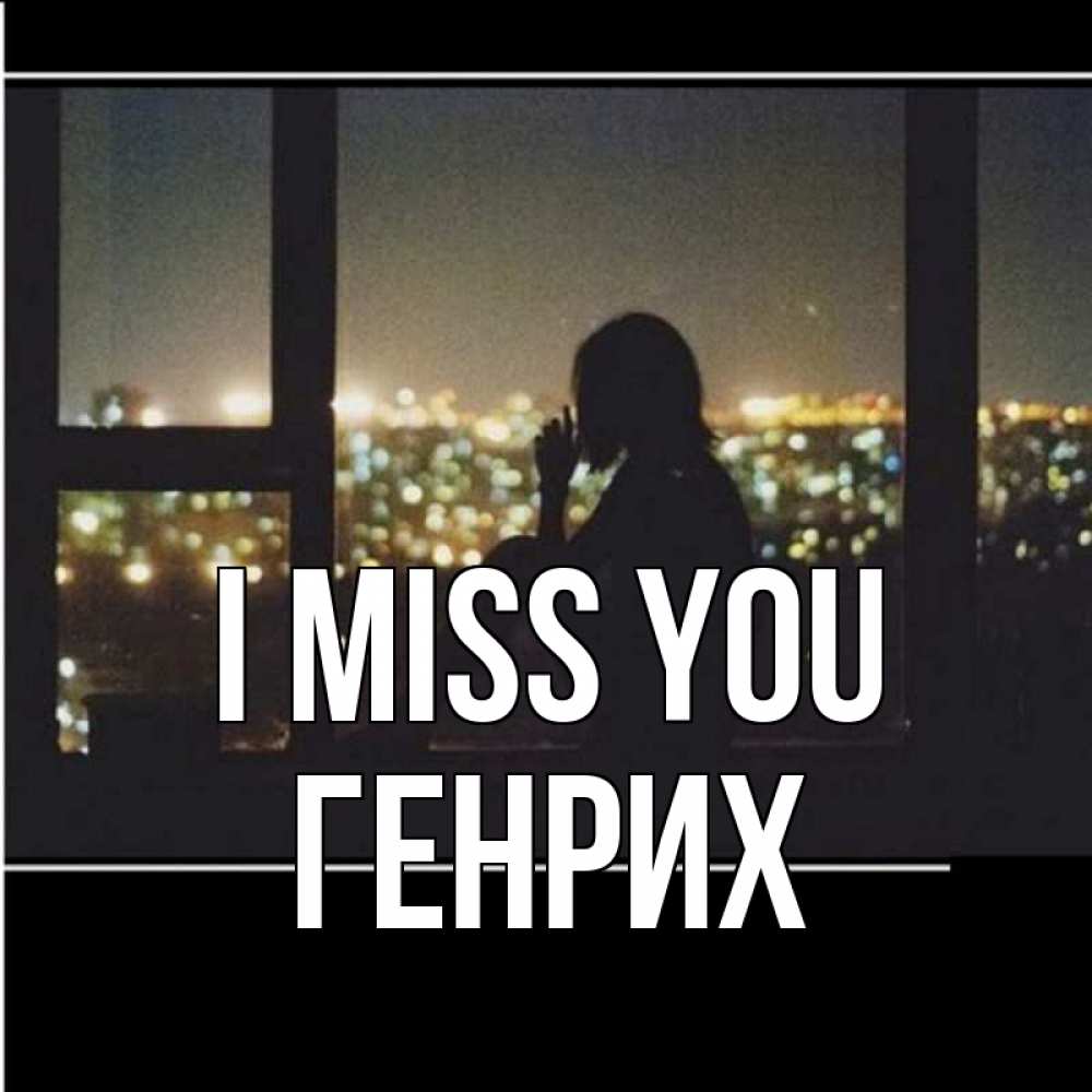 Greetings card с именем, Генрих I miss you у окна Greetings with text for free download 