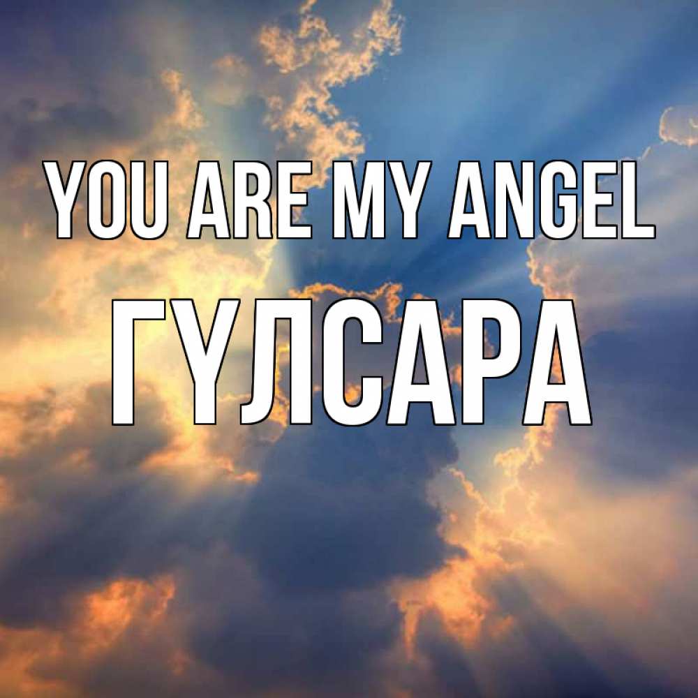 Greetings card с именем, ГҮЛСАРА You are my angel ангельский свет сквозь облака Greetings with text for free download 