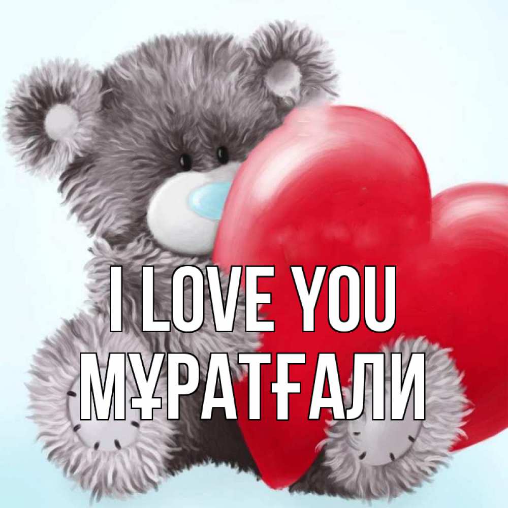 Greetings card с именем, Мұратғали I love you медвежуся Greetings with text for free download 